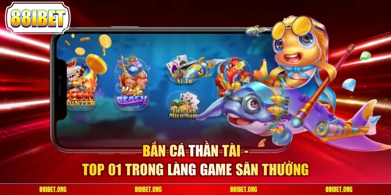 Bắn cá Thần Tài - Top 01 trong làng game săn thưởng
