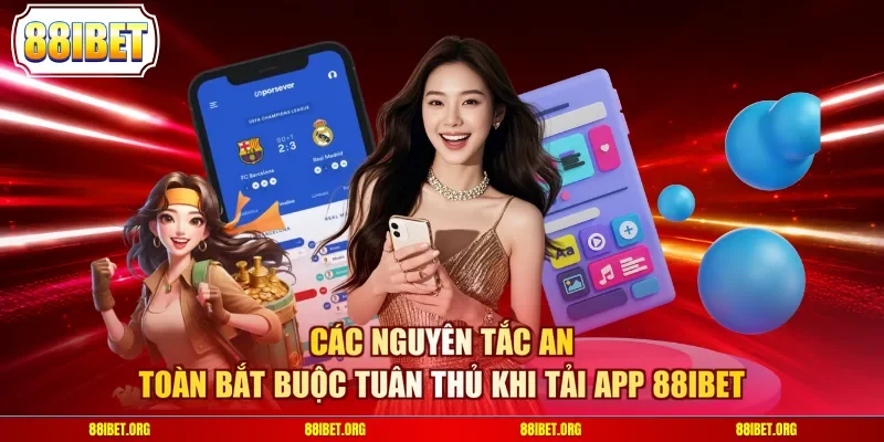 Các nguyên tắc an toàn bắt buộc tuân thủ khi tải app 88IBET