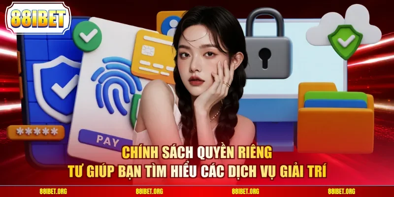 Chính sách quyền riêng tư giúp bạn tìm hiểu các dịch vụ giải trí