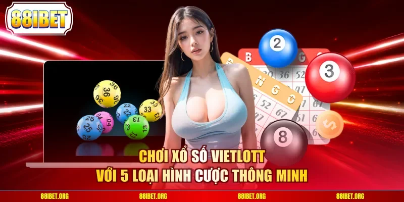 Chơi Xổ Số Vietlott Với 5 Loại Hình Cược Thông Minh