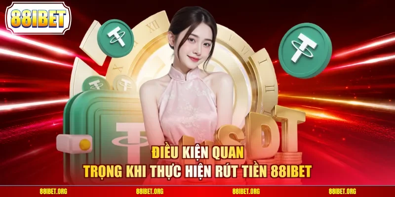 Điều kiện quan trọng khi thực hiện rút tiền 88IBET