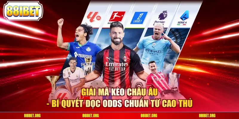 Giải Mã Kèo Châu Âu - Bí Quyết Đọc Odds Chuẩn Từ Cao Thủ