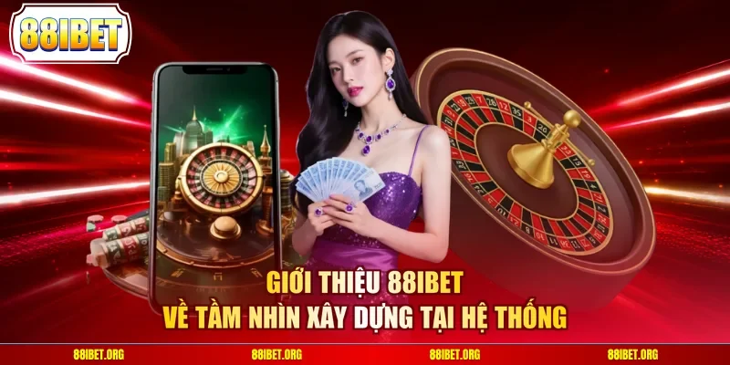 Giới thiệu 88IBET về tầm nhìn xây dựng tại hệ thống