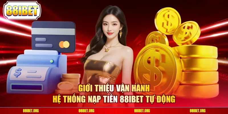 Giới thiệu vận hành hệ thống nạp tiền 88IBET tự động 