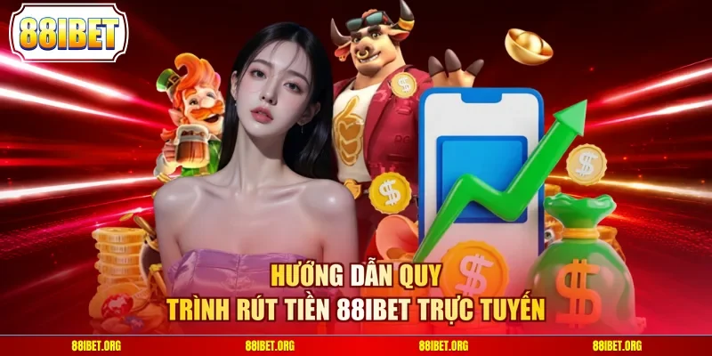 Hướng dẫn quy trình rút tiền 88IBET trực tuyến
