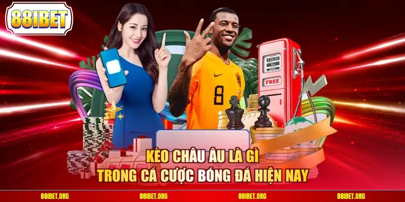 Kèo Châu Âu là gì trong cá cược bóng đá hiện nay