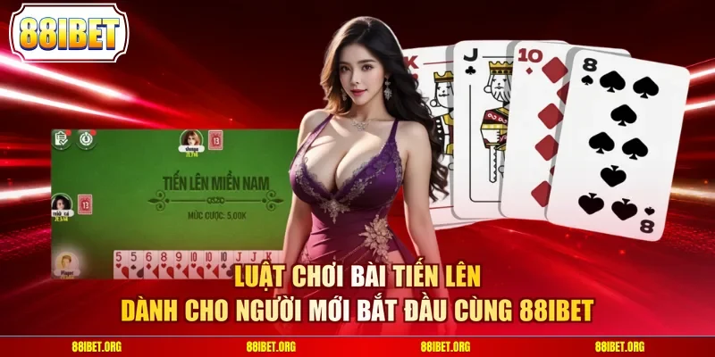 Luật chơi bài tiến lên dành cho người mới bắt đầu cùng 88IBET