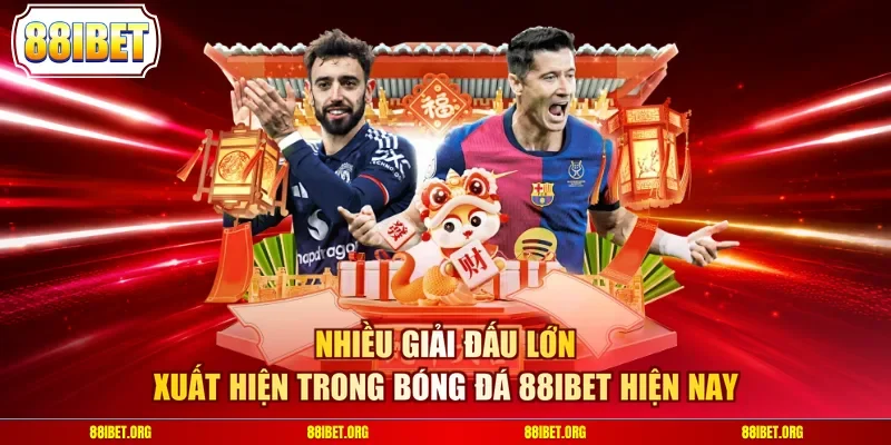 Nhiều giải đấu lớn xuất hiện trong bóng đá 88IBET hiện nay
