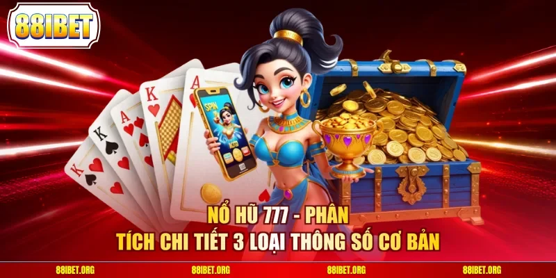 Nổ Hũ 777 - Phân Tích Chi Tiết 3 Loại Thông Số Cơ Bản