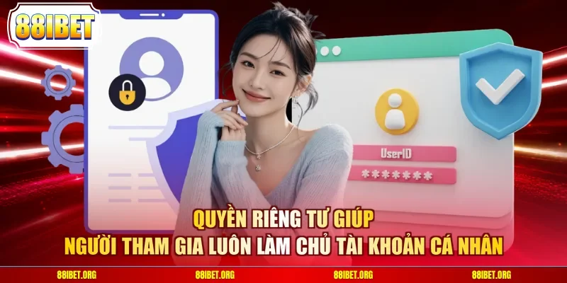 Quyền riêng tư giúp người tham gia luôn làm chủ tài khoản cá nhân