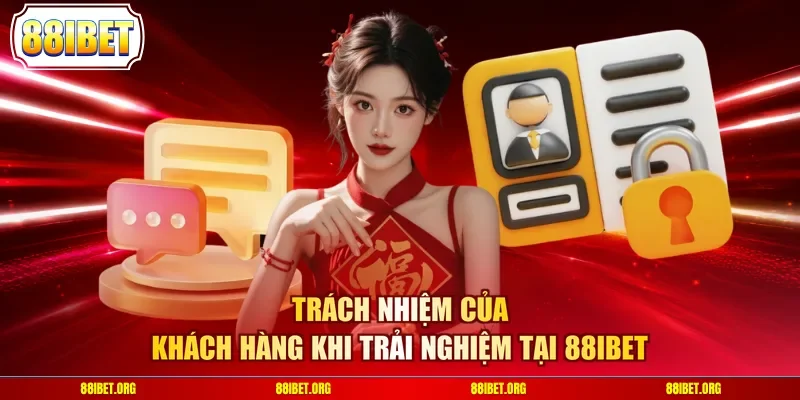 Trách nhiệm của khách hàng khi trải nghiệm tại 88IBET